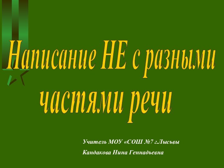 Написание НЕ с разными частями речиУчитель МОУ «СОШ №7 г.ЛысьвыКандакова Нина Геннадьевна