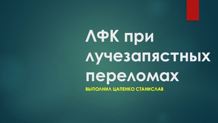 ЛФК при лучезапястных переломахВыполнил Цапенко Станислав