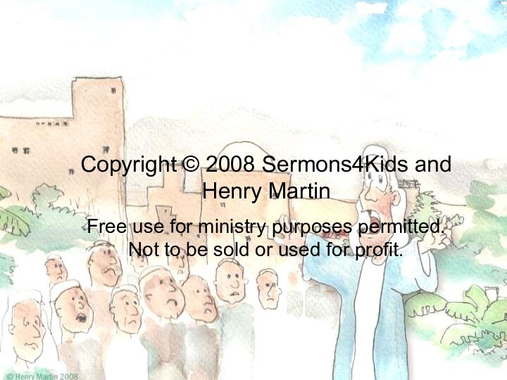 Copyright © 2008 Sermons4Kids and Henry MartinFree use for ministry purposes permitted.