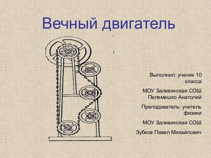 Вечный двигательВыполнил: ученик 10 класса МОУ Заливинская СОШ Пелемешко АнатолийПреподаватель: учитель физики