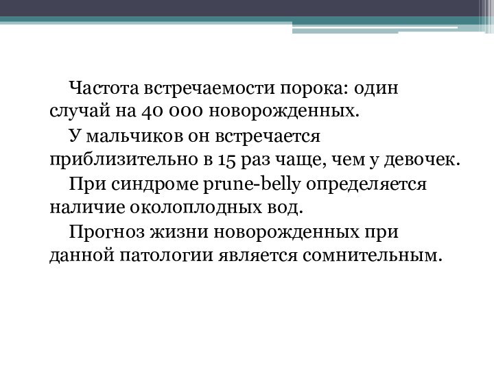 Частота встречаемости порока: один случай на 40 000 новорожденных. У мальчиков он