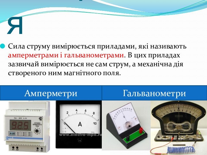 ВимірюванняСила струму вимірюється приладами, які називають амперметрами і гальванометрами. В цих приладах