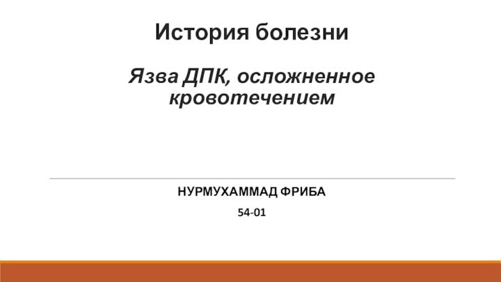 История болезни  Язва ДПК, осложненное кровотечением Нурмухаммад Фриба 54-01