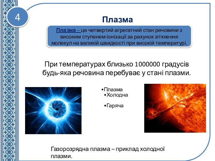 4ПлазмаПлазма – це четвертий агрегатний стан речовини з високим ступенем іонізації за