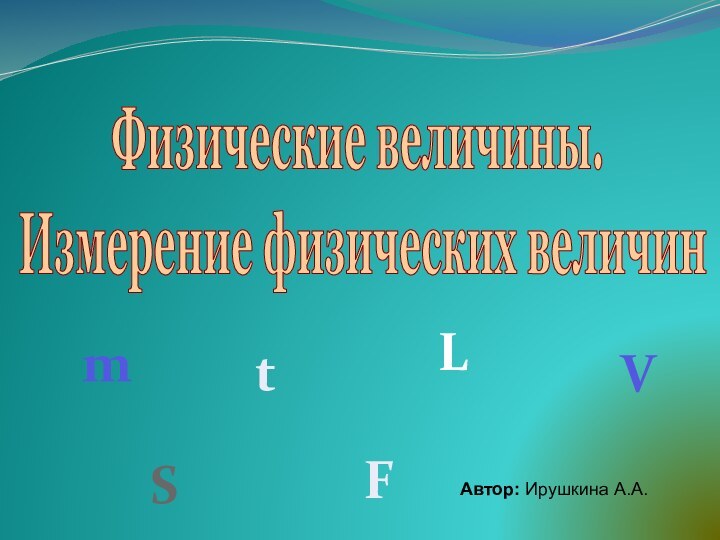 Физические величины. Измерение физических величинmVSFL tАвтор: Ирушкина А.А.