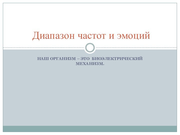 Наш организм – это биоэлектрический механизм. Диапазон частот и эмоций