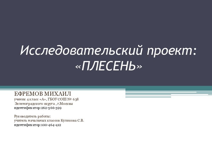 Исследовательский проект: «ПЛЕСЕНЬ» ЕФРЕМОВ МИХАИЛученик 4 класс «А», ГБОУ СОШ № 638