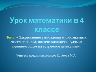 Закрепление умножения многозначных чисел на числа, оканчивающиеся нулями; решение задач на встречное движение