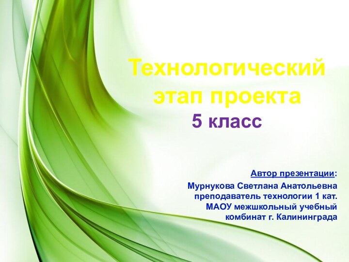 Технологический  этап проекта  5 классАвтор презентации:  Мурнукова Светлана Анатольевна