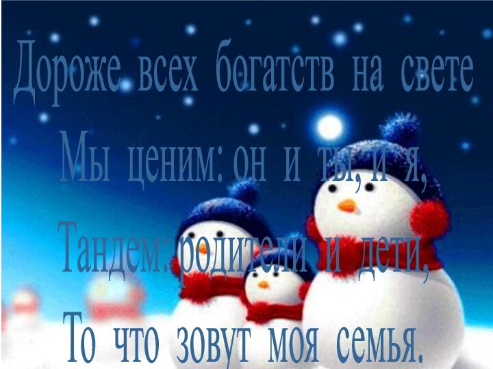 Дороже всех богатств на светеМы ценим: он и ты, и я,Тандем: родители