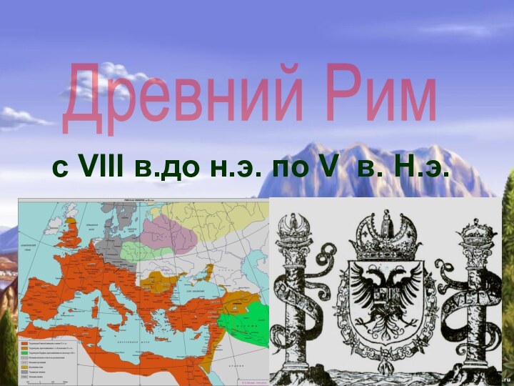 Древний Римс VIII в.до н.э. по V в. Н.э.