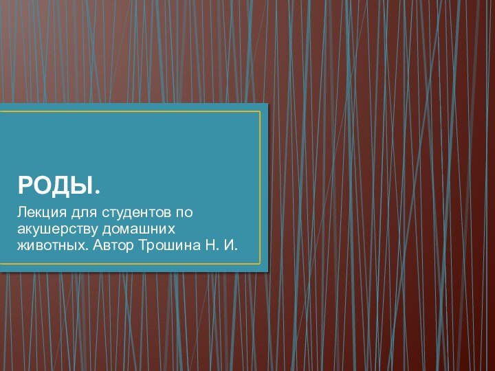 РОДЫ.Лекция для студентов по акушерству домашних животных. Автор Трошина Н. И.