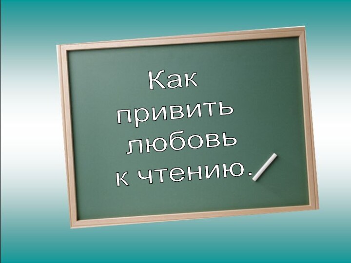 Как привить любовь к чтению.