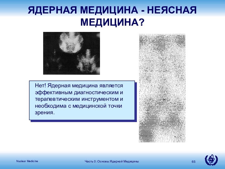 Часть 0: Основы Ядерной МедициныЯДЕРНАЯ МЕДИЦИНА - НЕЯСНАЯ МЕДИЦИНА?Нет! Ядерная медицина является