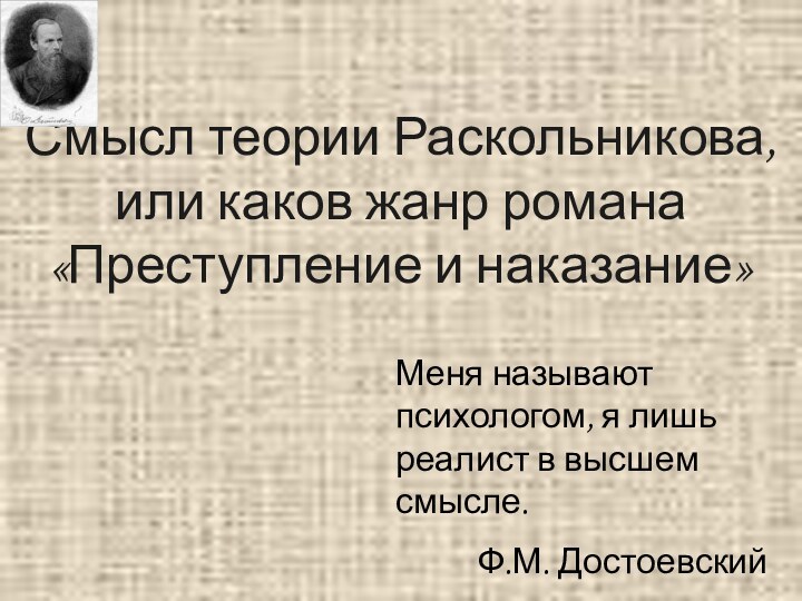 Смысл теории Раскольникова, или каков жанр романа «Преступление и наказание»Меня называют психологом,