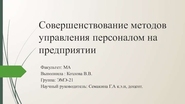 Совершенствование методов управления персоналом на предприятии Факультет: МА Выполнила : Козлова В.В.Группа: