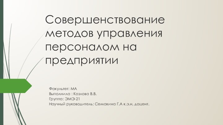 Совершенствование методов управления персоналом на предприятии Факультет: МА Выполнила : Козлова В.В.Группа: