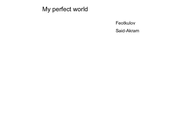 My perfect worldFeotkulovSaid-Akram