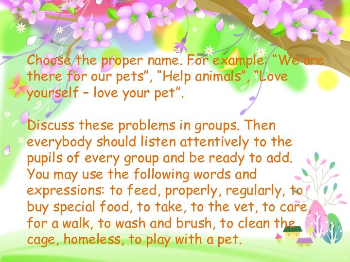 Choose the proper name. For example: “We are there for our pets”,