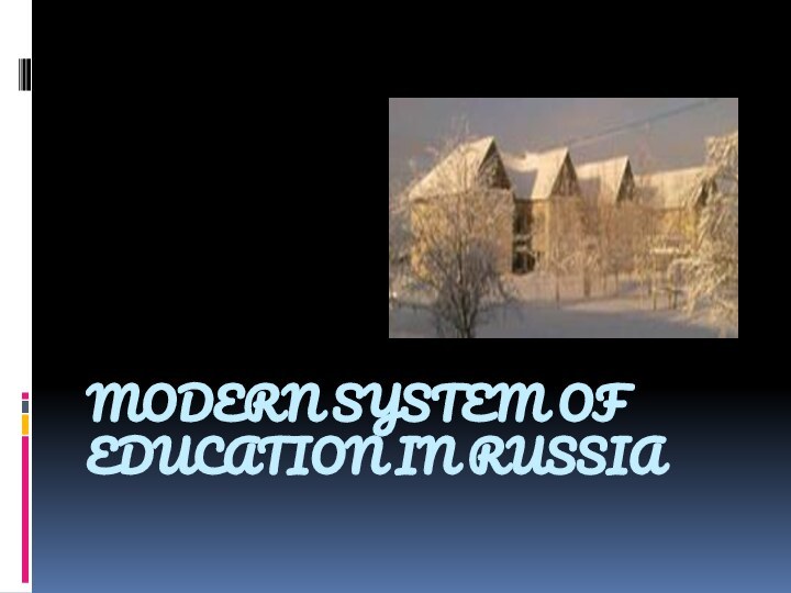 MODERN SYSTEM OF EDUCATION IN RUSSIA