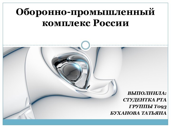 Оборонно-промышленный комплекс России ВЫПОЛНИЛА:СТУДЕНТКА РТАГРУППЫ Т093БУХАНОВА ТАТЬЯНА