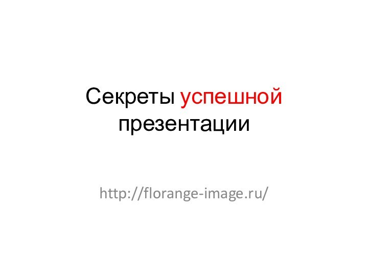 Секреты успешной презентацииhttp://florange-image.ru/
