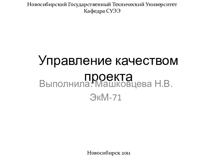 Управление качеством проектаВыполнила: Машковцева Н.В.ЭкМ-71Новосибирск 2011Новосибирский Государственный Технический УниверситетКафедра СУЭЭ