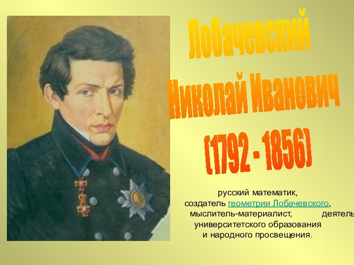 ЛобачевскийНиколай Иванович(1792 - 1856)русский математик,