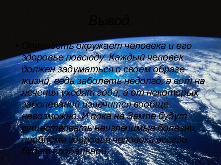 Вывод.Опасность окружает человека и его здоровье повсюду. Каждый человек должен задуматься о