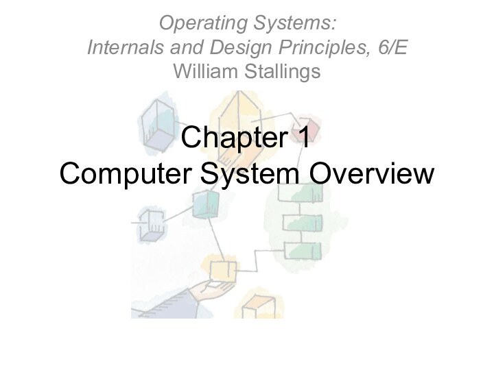 Chapter 1 Computer System OverviewOperating Systems: Internals and Design Principles, 6/E William Stallings