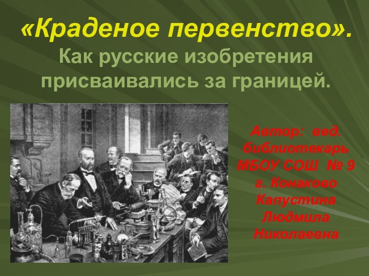 «Краденое первенство». Как русские изобретения присваивались за границей.Автор: вед. библиотекарь МБОУ СОШ