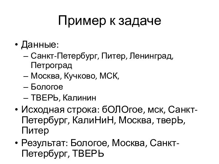 Пример к задачеДанные:Санкт-Петербург, Питер, Ленинград, ПетроградМосква, Кучково, МСК, БологоеТВЕРЬ, КалининИсходная строка: бОЛОгое,