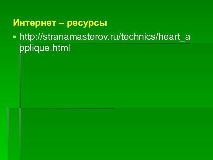 Интернет – ресурсыhttp://stranamasterov.ru/technics/heart_applique.html
