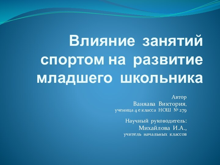 Влияние занятий спортом на развитие младшего школьникаАвторВаняава Виктория, ученица 4 е класса