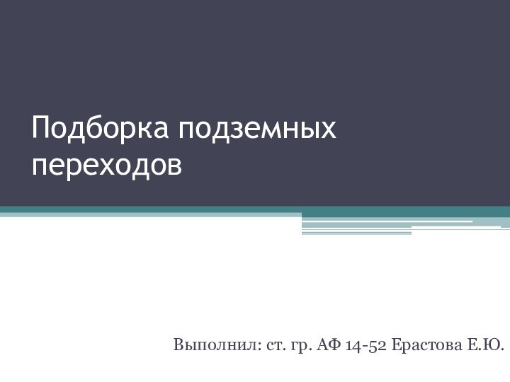 Подборка подземных переходовВыполнил: ст. гр. АФ 14-52 Ерастова Е.Ю.