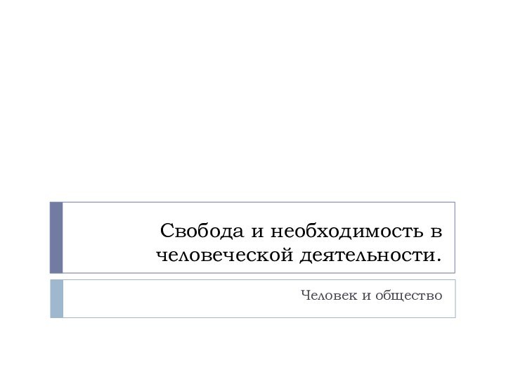 Свобода и необходимость в человеческой деятельности.Человек и общество