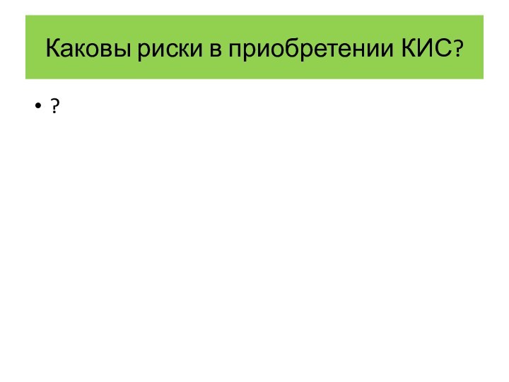 ?Каковы риски в приобретении КИС?