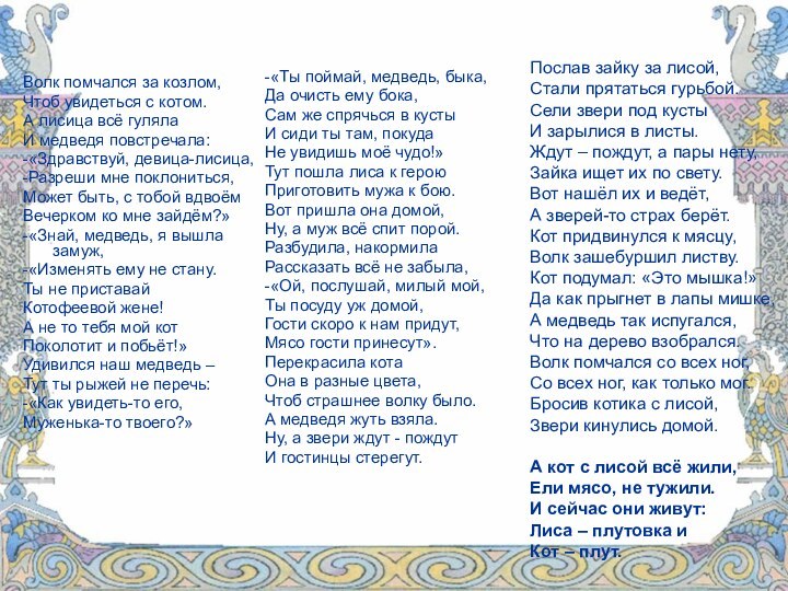 Волк помчался за козлом,Чтоб увидеться с котом.А лисица всё гулялаИ медведя повстречала:-«Здравствуй,