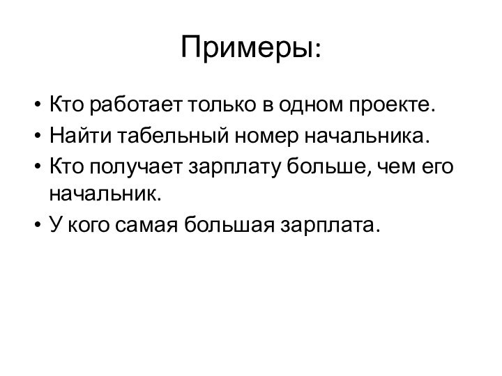 Примеры:Кто работает только в одном проекте.Найти табельный номер начальника.Кто получает зарплату больше,