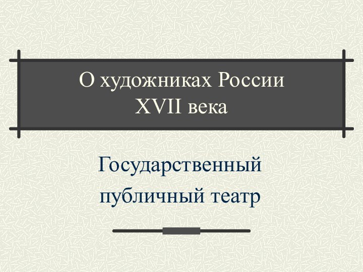 О художниках России  XVII векаГосударственный публичный театр