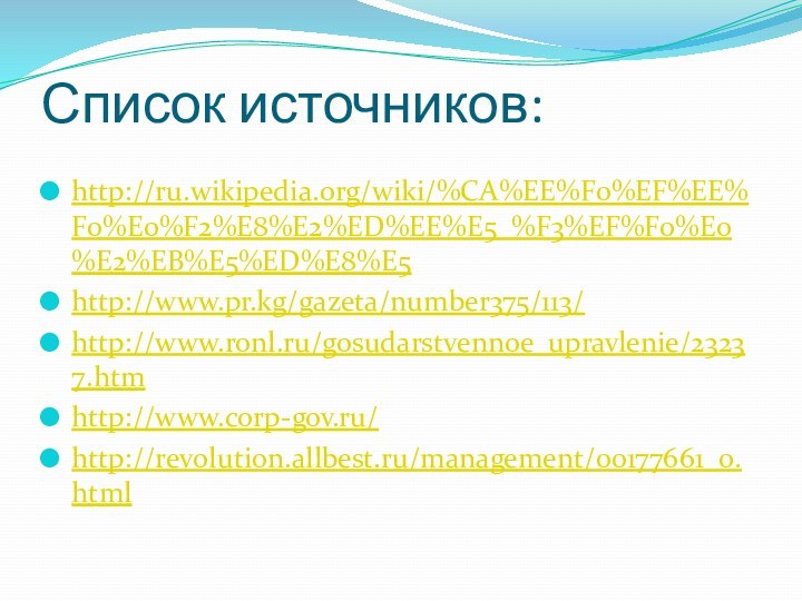 Список источников:http://ru.wikipedia.org/wiki/%CA%EE%F0%EF%EE%F0%E0%F2%E8%E2%ED%EE%E5_%F3%EF%F0%E0%E2%EB%E5%ED%E8%E5http://www.pr.kg/gazeta/number375/113/http://www.ronl.ru/gosudarstvennoe_upravlenie/23237.htmhttp://www.corp-gov.ru/http://revolution.allbest.ru/management/00177661_0.html