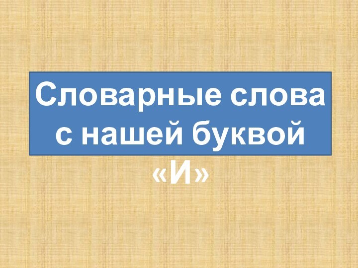 Словарные слова с нашей буквой «И»