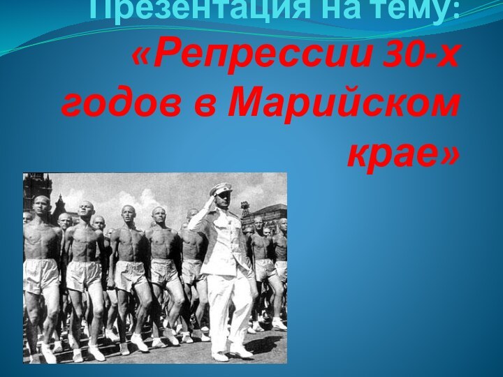 Презентация на тему: «Репрессии 30-х годов в Марийском крае»