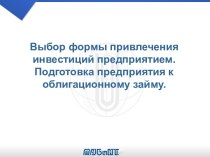 Выбор формы привлечения инвестиций предприятием. Подготовка предприятия к облигационному займу.