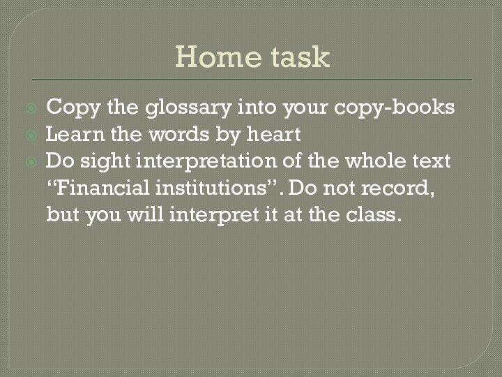 Home taskCopy the glossary into your copy-booksLearn the words by heartDo sight