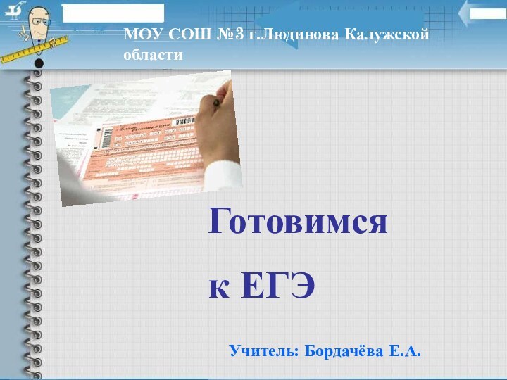 Готовимся к ЕГЭМОУ СОШ №3 г.Людинова Калужской областиУчитель: Бордачёва Е.А.