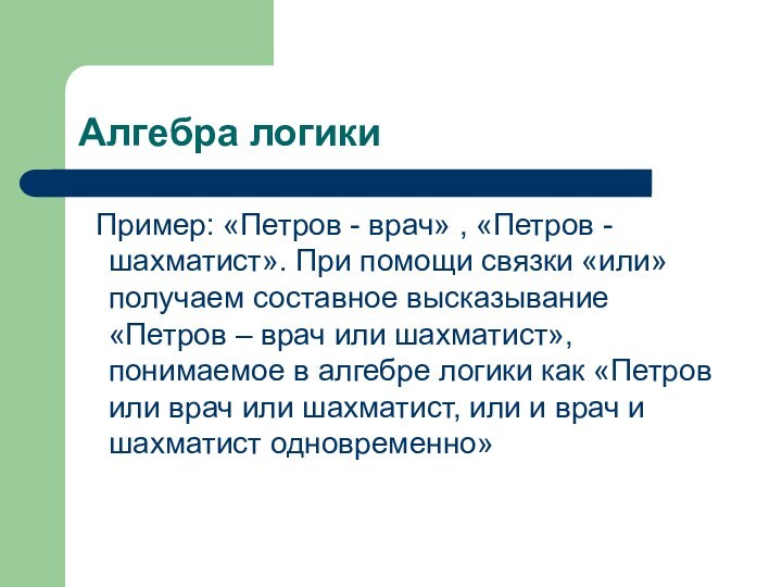 Алгебра логики Пример: «Петров - врач» , «Петров - шахматист». При помощи