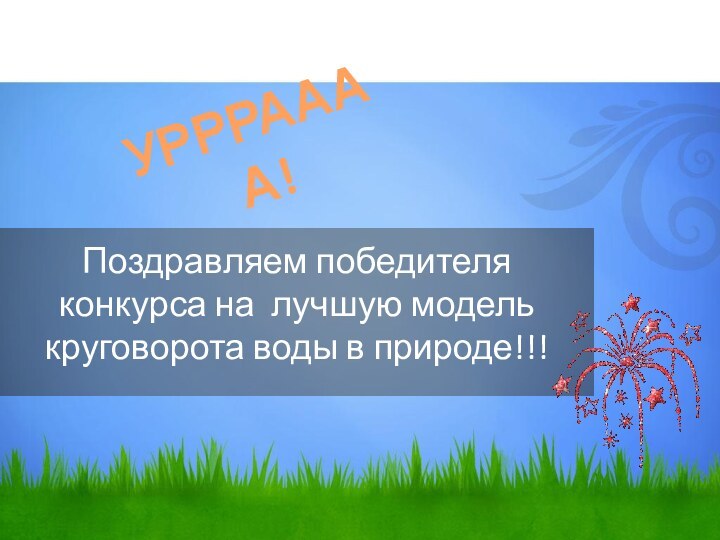 Поздравляем победителя конкурса на лучшую модель круговорота воды в природе!!!УРРРАААА!