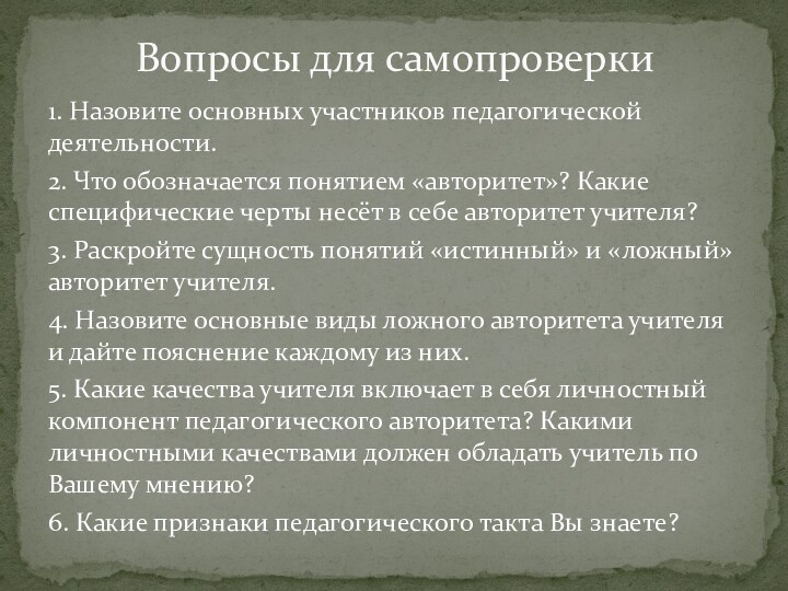 1. Назовите основных участников педагогической деятельности.2. Что обозначается понятием «авторитет»? Какие специфические