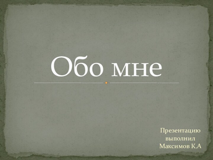 Презентацию выполнил Максимов К.АОбо мне